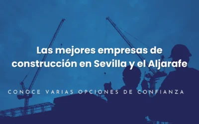Las mejores empresas de construcción en Sevilla y el Aljarafe